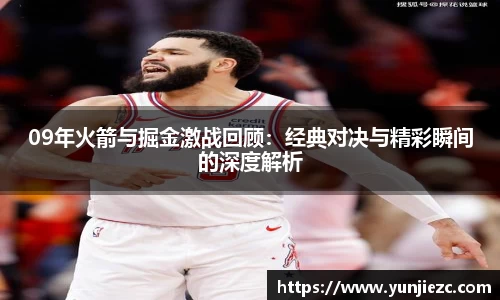 09年火箭与掘金激战回顾：经典对决与精彩瞬间的深度解析
